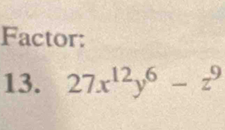 Factor: 
13. 27x^(12)y^6-z^9