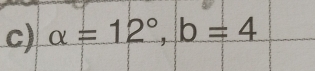 alpha =12°, b=4