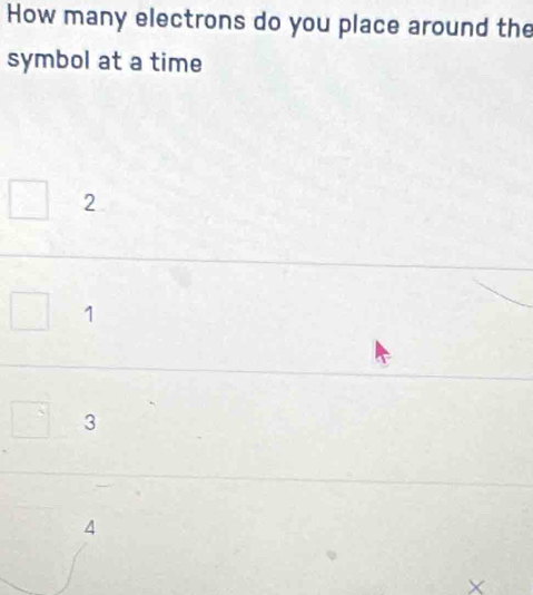 How many electrons do you place around the
symbol at a time
2
1
3
4
X