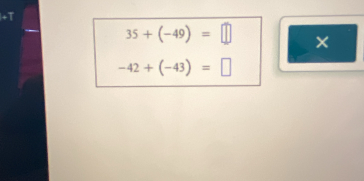 +T
35+(-49)=□
×
-42+(-43)=□