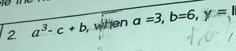 ie 
2. a^3-c+b , when a=3, b=6, y=