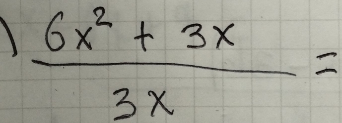  (6x^2+3x)/3x =