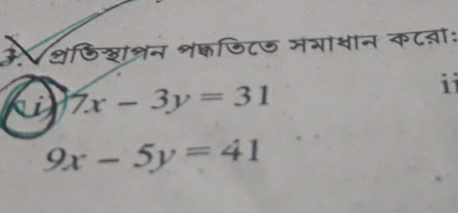 ३ थफिखाश्रन श्डिटज मगाशान कटवाः
7x-3y=31
ii
9x-5y=41