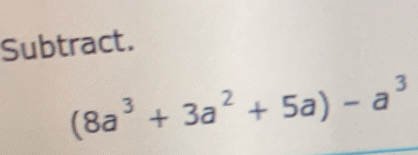 Subtract.
(8a^3+3a^2+5a)-a^3