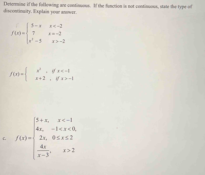 Determine if the following are continuous. If the function is not continuous, state the type of
discontinuity. Explain your answer.
f(x)=beginarrayl 5-xx -2endarray.
f(x)=beginarrayl x^2,ifx -1endarray.
C. f(x)=beginarrayl 5+x,x 2endarray.