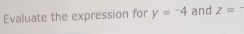 Evaluate the expression for y=-4 and z=