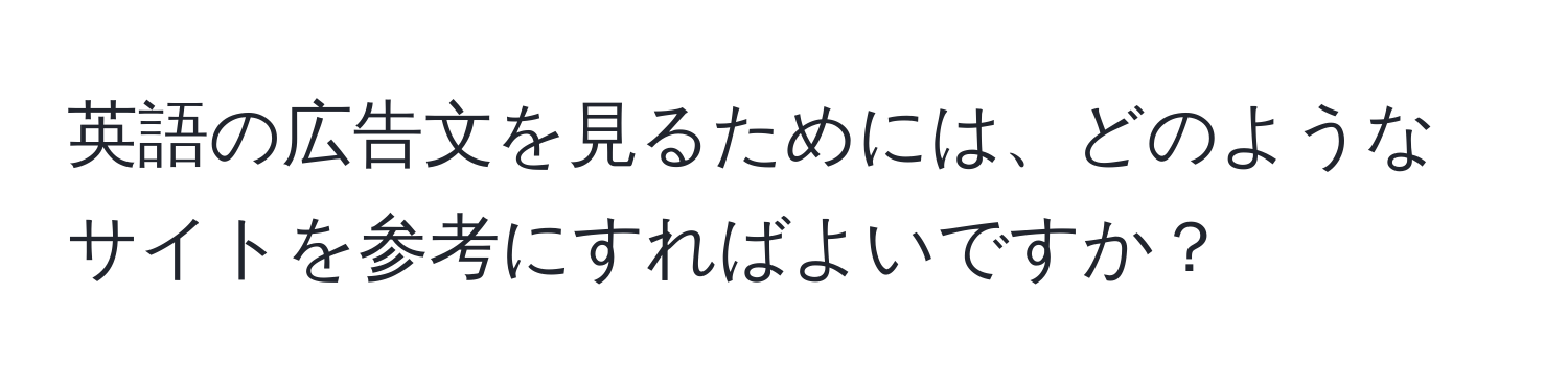 英語の広告文を見るためには、どのようなサイトを参考にすればよいですか？