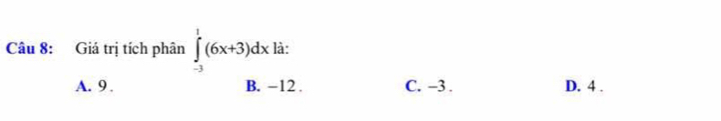 Giá trị tích phân ∈tlimits _(-3)^1(6x+3)dx là:
A. 9. B. -12. C. -3. D. 4.