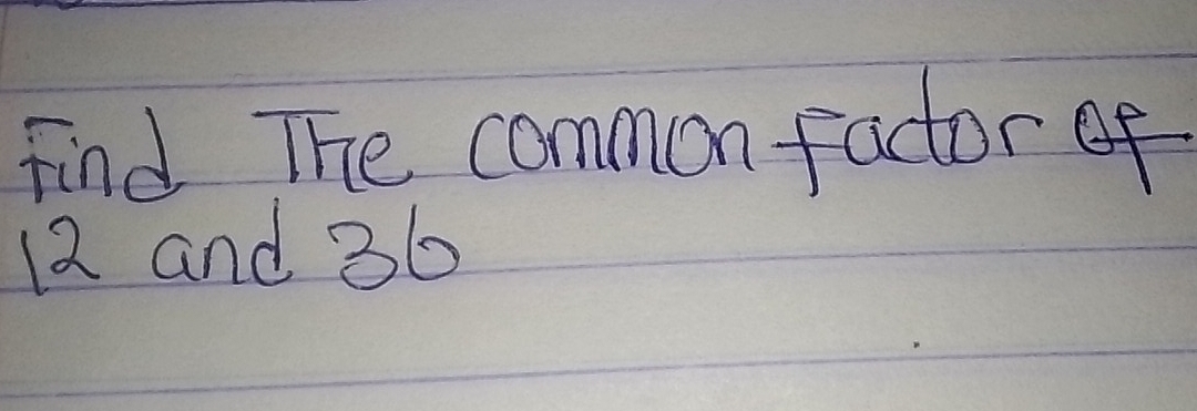 find The common factor of
12 and 36