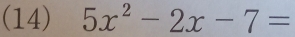 (14) 5x^2-2x-7=