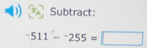 Subtract:
-511-^-255=□