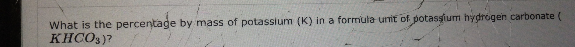 What is the percentage by mass of potassium (K) in a formula unit of potassium hydrogen carbonate (
KHCO_3) ?