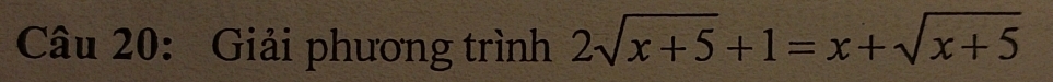 Giải phương trình 2sqrt(x+5)+1=x+sqrt(x+5)