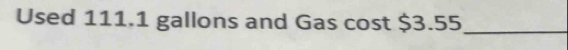 Used 111.1 gallons and Gas cost $3.55 _