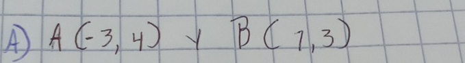 A A(-3,4) Y B(7,3)