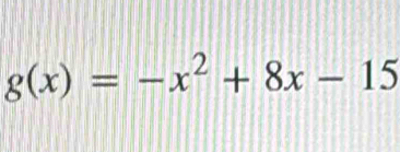 g(x)=-x^2+8x-15