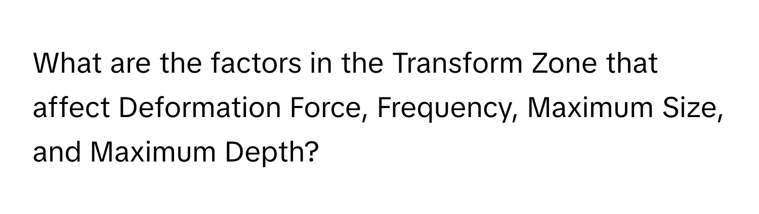 What are the factors in the Transform Zone that affect Deformation Force, Frequency, Maximum Size, and Maximum Depth?