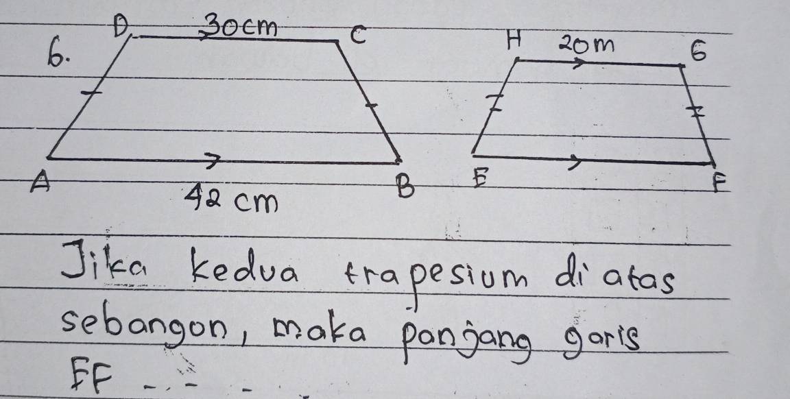 Jika kedua trapesiom diatas 
sebangon, maka panjang goris 
FF