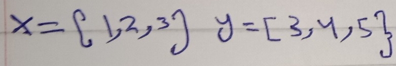 x= 1,2,3 y=[3,4,5