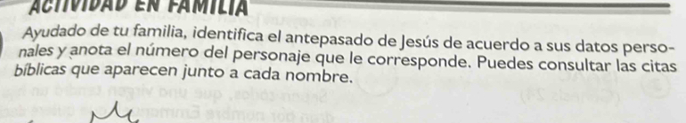 Actividad en familia 
Ayudado de tu familia, identifica el antepasado de Jesús de acuerdo a sus datos perso- 
nales y anota el número del personaje que le corresponde. Puedes consultar las citas 
bíblicas que aparecen junto a cada nombre.