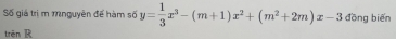 Số giá trị m mnguyên đế hàm số y= 1/3 x^3-(m+1)x^2+(m^2+2m)x-3 đồng biến 
trenR