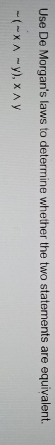 Use De Morgan's laws to determine whether the two statements are equivalent.
sim (sim xwedge sim y), xwedge y