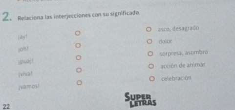 2。 Relaciona las interjecciones con su significado.
jay! asco, desagrado
dolor
joh!
sorpresa, asombro
ipuaj!
|viva! acción de animar
celebración
jvamos!
Super
22
LETRAS