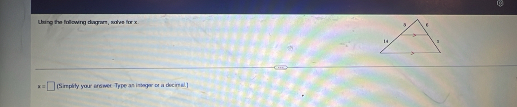 Using the following diagram, solve for x
x=□ (Simplify your answer. Type an integer or a decimal.)