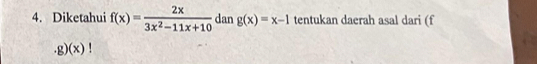 Diketahui f(x)= 2x/3x^2-11x+10  dan g(x)=x-1 tentukan daerah asal dari (f .g)(x)!