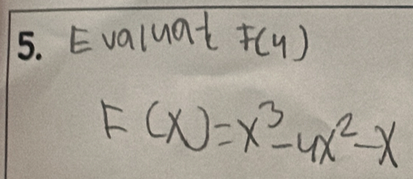 Evaluat ((y)
F(x)=x^3-4x^2-x