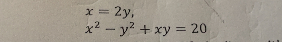 x=2y,
x^2-y^2+xy=20