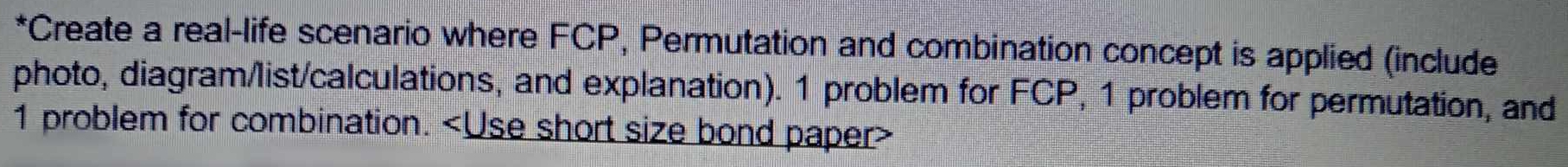 Create a real-life scenario where FCP, Permutation and combination concept is applied (include 
photo, diagram/list/calculations, and explanation). 1 problem for FCP, 1 problem for permutation, and
1 problem for combination.