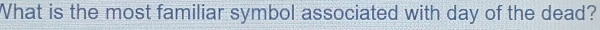What is the most familiar symbol associated with day of the dead?