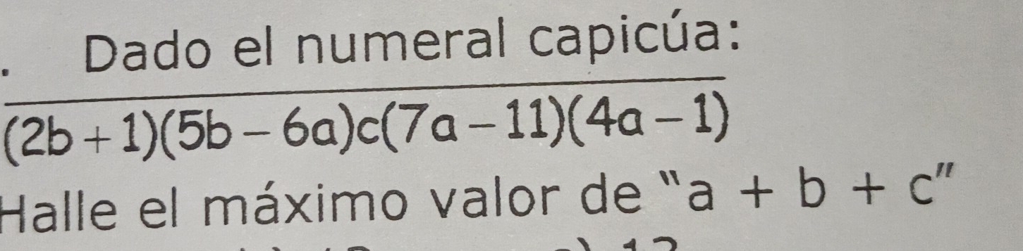 Dado el numeral capicúa:
overline (2b+1)(5b-6a)c(7a-11)(4a-1)
Halle el máximo valor de '' a+b+c''