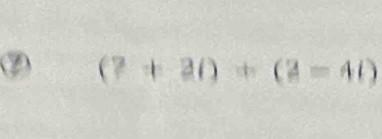 (?+2i)+(2=4i)