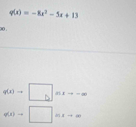 q(x)=-8x^2-5x+13
o .
q(x)
as xto ∞
q(x) as x 00