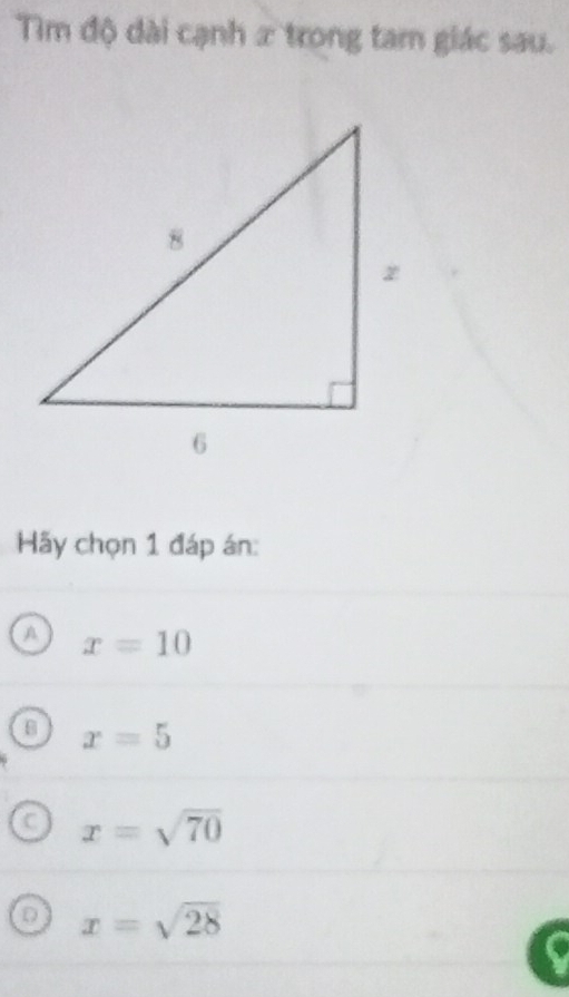 Tìm độ dài cạnh x trong tam giác sau.
Hãy chọn 1 đáp án:
A x=10
x=5
C x=sqrt(70)
x=sqrt(28)