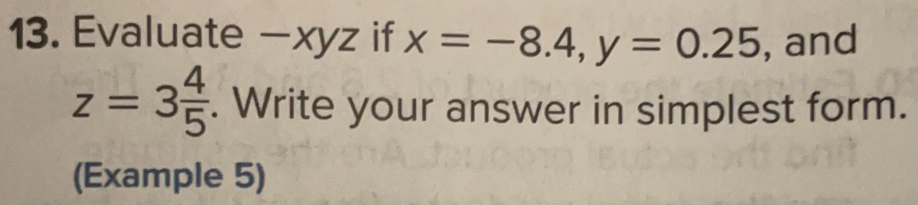 Solved: Evaluate −xyz if x=-8.4, y=0.25 , and z=3 4/5 . Write your ...