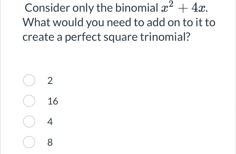 Consider only the binomial x^2+4x. 
What would you need to add on to it to
create a perfect square trinomial?
2
16
4
8