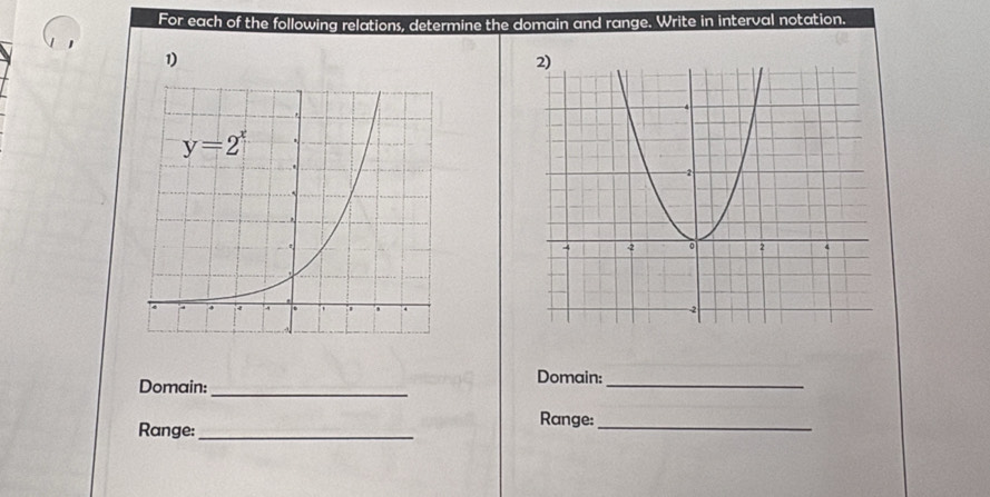 For each of the following relations, determine the domain and range. Write in interval notation.
1)
Domain: _Domain:_
Range:_
Range:_