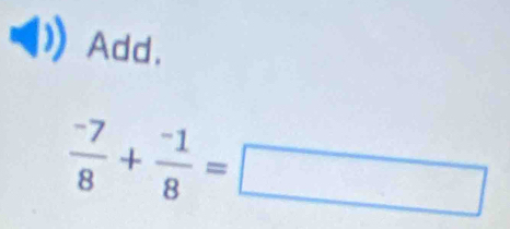 Add.
 (-7)/8 + (-1)/8 =□