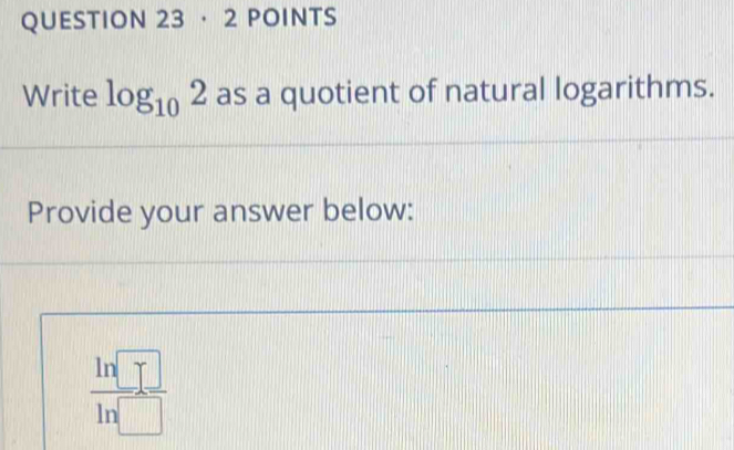 · 2 POINTS 
Write log _102 as a quotient of natural logarithms. 
Provide your answer below:
 ln □ /ln □  