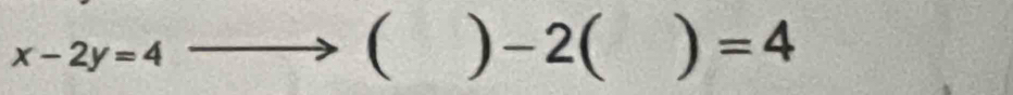 x-2y=4
( ) - 2 ( ) =4