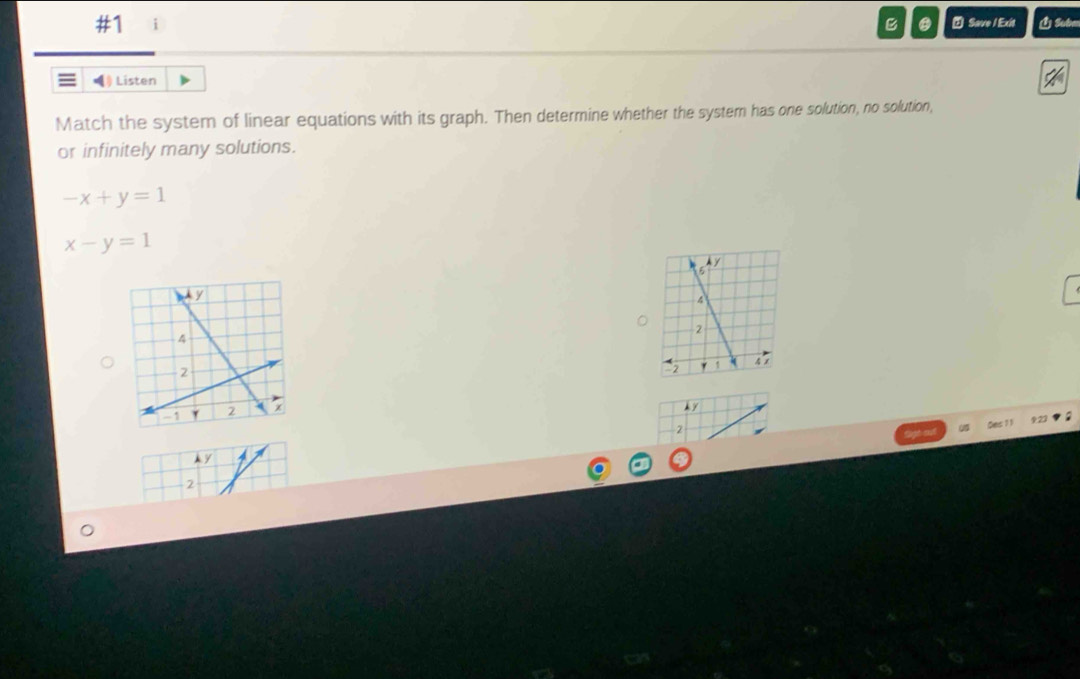 #1 i B . ⑦ Save / Exit 1 Subm
》Listen
Match the system of linear equations with its graph. Then determine whether the system has one solution, no solution,
or infinitely many solutions.
-x+y=1
x-y=1
k y
Des 1 92
2
À Y
2