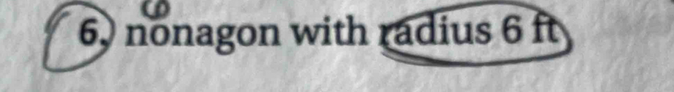 6, nonagon with radius 6 ft