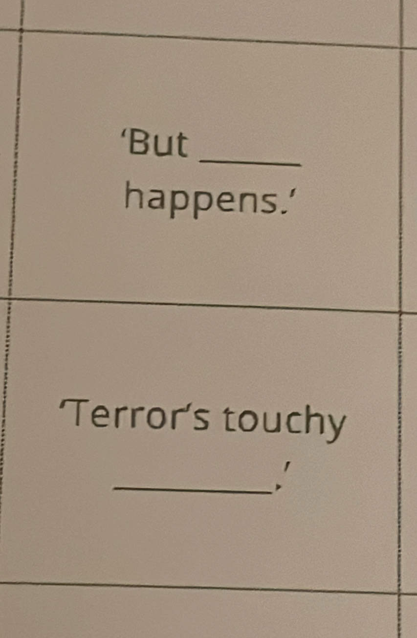 ‘But_ 
happens.' 
Terror's touchy 
_