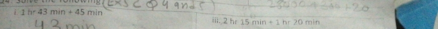1hr43min+45min iii. 2hr15min+1hr20min