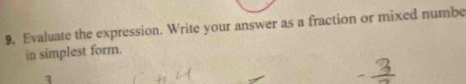 Evaluate the expression. Write your answer as a fraction or mixed numbe 
in simplest form.
3