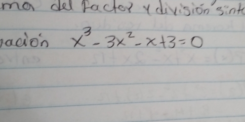 ma del facter ydivision sint 
acion x^3-3x^2-x+3=0