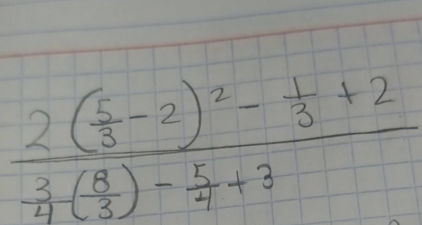 frac 2( 5/3 -2)^2- 1/3 +2 3/4 ( 8/3 )- 5/4 +3